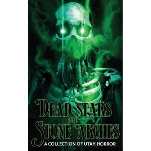 Dead Stars and Stone Arches: A Collection of Utah Horror - Paperback