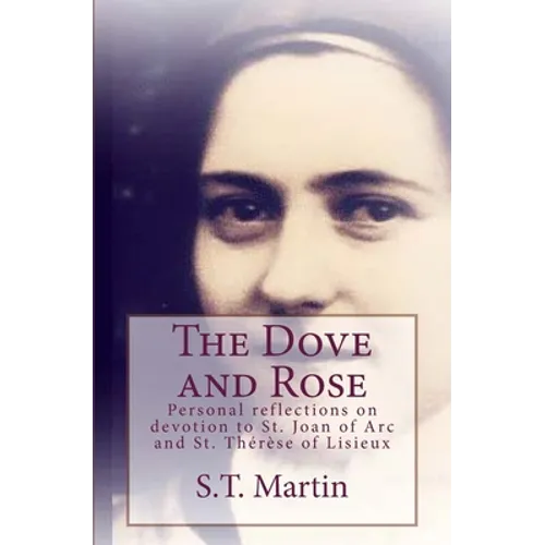 The Dove and Rose: Personal reflections on devotion to St. Joan of Arc and St. Therese of Lisieux - Paperback