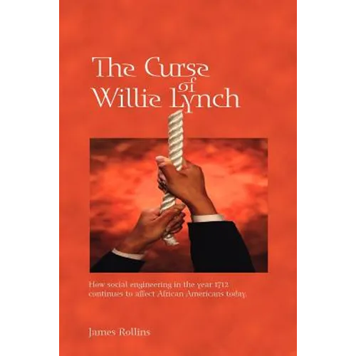 The Curse of Willie Lynch: How Social Engineering Iin the Year 1712 Continues to Affect African Americans Today - Paperback