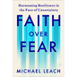 Faith Over Fear: Harnessing Resilience in the Face of Uncertainty - Hardcover