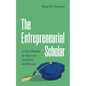 The Entrepreneurial Scholar: A New Mindset for Success in Academia and Beyond - Hardcover