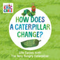 How Does a Caterpillar Change?: Life Cycles with the Very Hungry Caterpillar - Board Book