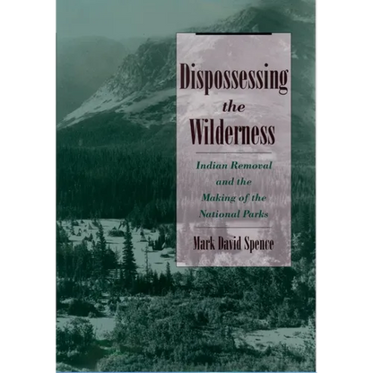Dispossessing the Wilderness: Indian Removal and the Making of the National Parks - Paperback