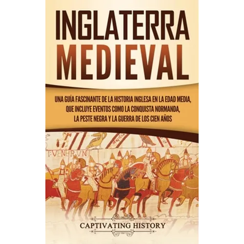 Inglaterra medieval: Una guía fascinante de la historia inglesa en la Edad Media, que incluye eventos como la conquista normanda, la peste - Hardcover