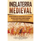Inglaterra medieval: Una guía fascinante de la historia inglesa en la Edad Media, que incluye eventos como la conquista normanda, la peste - Hardcover