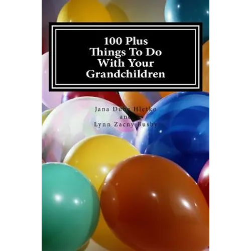 100 Plus Things To Do With Your Grandchildren: A How-To Guide For Grandparents, By Grandparents - Paperback