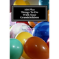 100 Plus Things To Do With Your Grandchildren: A How-To Guide For Grandparents, By Grandparents - Paperback