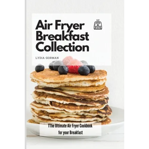 Air Fryer Breakfast Collection: The Ultimate Air Fryer Cookbook for your Breakfast - Paperback