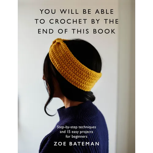 You Will Be Able to Crochet by the End of This Book: Step-By-Step Techniques and 15 Easy Projects for Beginners - Paperback