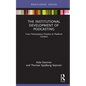 The Institutional Development of Podcasting: From Participatory Practice to Platform Content - Hardcover