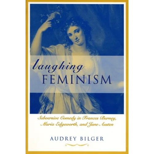 Laughing Feminism: Subversive Comedy in Frances Burney, Maria Edgeworth, and Jane Austen (Revised) - Paperback
