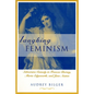 Laughing Feminism: Subversive Comedy in Frances Burney, Maria Edgeworth, and Jane Austen (Revised) - Paperback