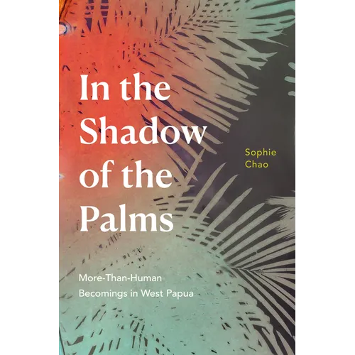 In the Shadow of the Palms: More-Than-Human Becomings in West Papua - Paperback
