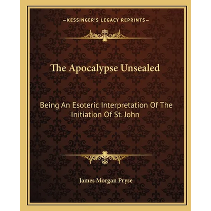 The Apocalypse Unsealed: Being An Esoteric Interpretation Of The Initiation Of St. John - Paperback