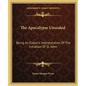 The Apocalypse Unsealed: Being An Esoteric Interpretation Of The Initiation Of St. John - Paperback
