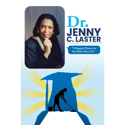 Dr. Jenny C. Laster: I Mopped Floors, So You Won't Have To! - Paperback