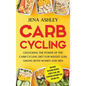 Carb Cycling: Unlocking the Power of the Carb Cycling Diet for Weight Loss Among Both Women and Men Includes Delicious Recipes, a Meal Plan, and Strat - Hardcover