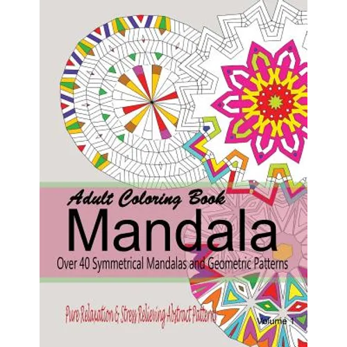 Adult Coloring Books Mandala: Pure Relaxation and Stress Relieving Abstract Patterns: Over 40 Symmetrical Mandalas & Geometric Patterns - Paperback