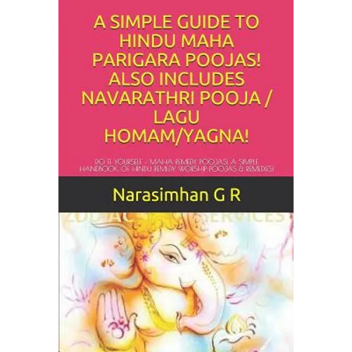 A Simple Guide to Hindu Maha Parigara Poojas! Also Includes Navarathri Pooja / Lagu Homam/Yagna!: Do It Yourself - Maha Remedy Poojas! a Simple Handbo - Paperback