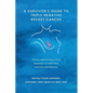 A Survivor's Guide to Triple Negative Breast Cancer: All you need to know from diagnosis, to treatment, recovery and beyond. - Paperback