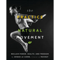The Practice of Natural Movement: Reclaim Power, Health, and Freedom - Hardcover