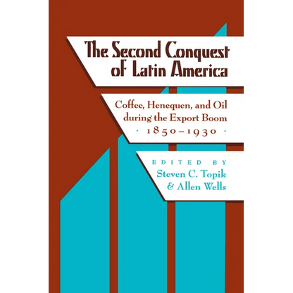 The Second Conquest of Latin America: Coffee, Henequen, and Oil During the Export Boom, 1850-1930 - Paperback