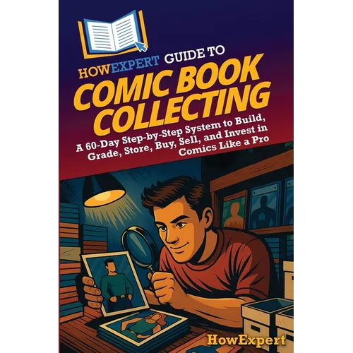 HowExpert Guide to Comic Book Collecting: A 60-Day Step-by-Step System to Build, Grade, Store, Buy, Sell, and Invest in Comics Like a Pro - Paperback