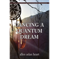 Dancing a Quantum Dream: An 80 Year Journey of Initiation, Quiet Miracles, Teaching and Shamanic Communications - Paperback