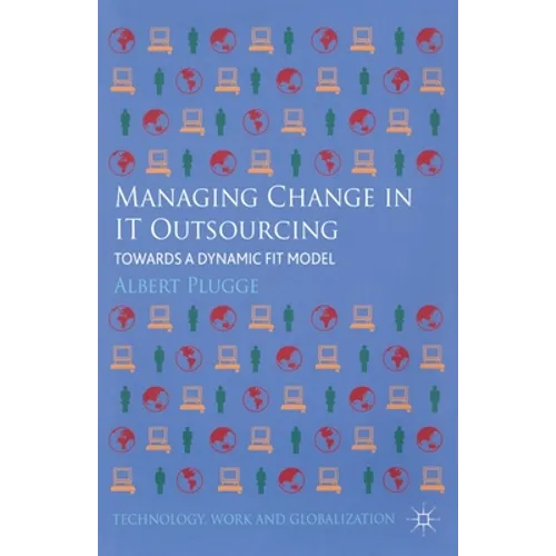 Managing Change in IT Outsourcing: Towards a Dynamic Fit Model - Paperback