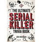 The Ultimate Serial Killer Trivia Book: A Collection Of Fascinating Facts And Disturbing Details About Infamous Serial Killers And Their Horrific Crim - Paperback