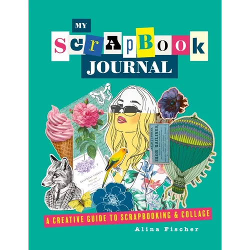 My Scrapbook Journal: A Creative Guide to Scrapbooking and Collage - Hardcover