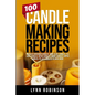 100 Candle Making Recipes: Marbled Container Candles, Wine Glass Candles, Tea Light Candles, Votive Candles, Ombre Candles, Dipped Candles, Pillar Can - Paperback