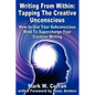 Writing From Within: Tapping The Creative Unconscious: How to Use Your Subconscious Mind To Supercharge Your Creative Writing - Paperback