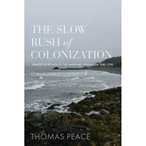 The Slow Rush of Colonization: Spaces of Power in the Maritime Peninsula, 1680-1790 - Hardcover