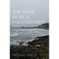The Slow Rush of Colonization: Spaces of Power in the Maritime Peninsula, 1680-1790 - Hardcover