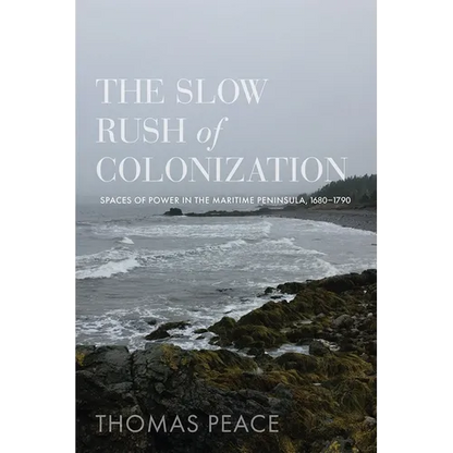 The Slow Rush of Colonization: Spaces of Power in the Maritime Peninsula, 1680-1790 - Hardcover