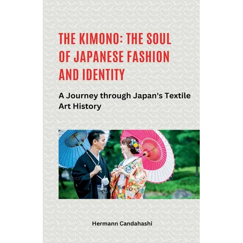 The Kimono: The Soul of Japanese Fashion and Identity - A Journey through Japan's Textile Art History - Paperback