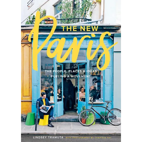 The New Paris: The People, Places & Ideas Fueling a Movement - Hardcover