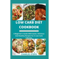 Low Carb Diet Cookbook: A Beginner's Guide With Quick, Delicious And Healthy Recipes For A Low Carb Lifestyle - Paperback