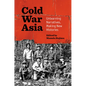 Cold War Asia: Unlearning Narratives, Making New Histories - Paperback