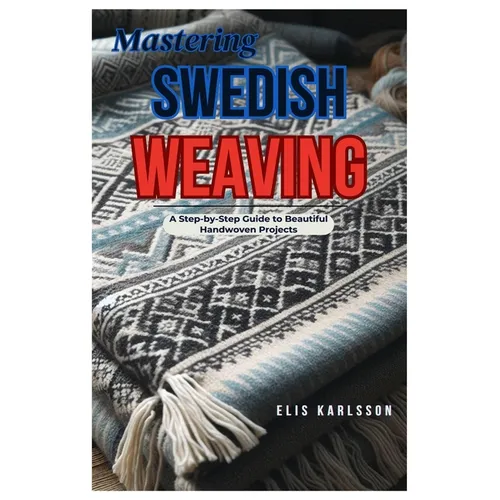 Mastering Swedish Weaving: A Step-by-Step Guide to Beautiful Handwoven Projects - Paperback