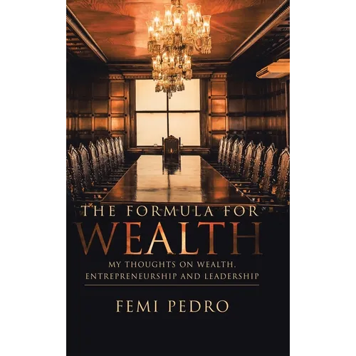The Formula for Wealth: My Thoughts on Wealth, Entrepreneurship and Leadership - Hardcover