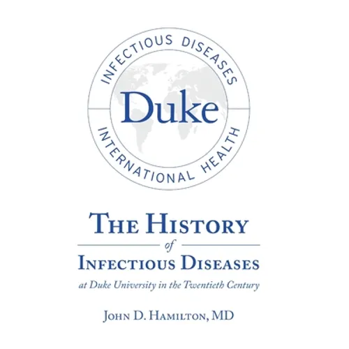 The History of Infectious Diseases At Duke University In the Twentieth Century - Hardcover