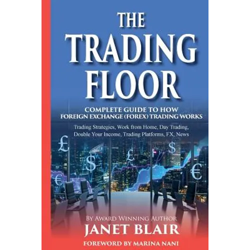 The Trading Floor: Complete Guide On How Foreign Exchange (Forex) Trading Works - Paperback