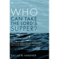 Who Can Take the Lord's Supper?: A Biblical-Theological Argument for Close Communion - Paperback