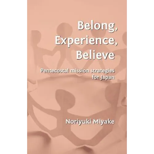 Belong, Experience, Believe: Pentecostal Mission Strategies for Japan - Paperback