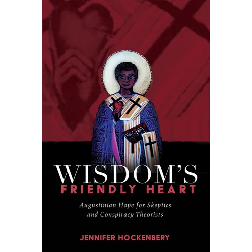 Wisdom's Friendly Heart: Augustinian Hope for Skeptics and Conspiracy Theorists - Paperback