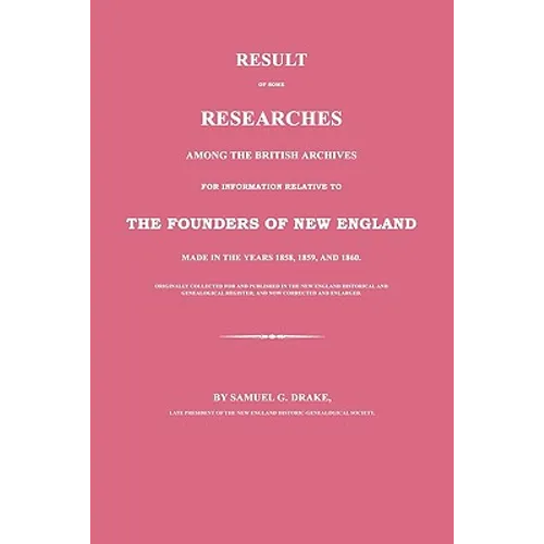 Result of Some Researches Among the British Archives for Information Relative to the Founders of New England: Made in the Years 1858, 1859 and 1860 - Paperback