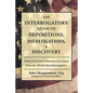 The Interrogators' Guide to Depositions, Investigations, & Discovery: What Civil Trial Attorneys Can Learn from the World's Best Interrogators - Paperback