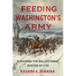 Feeding Washington's Army: Surviving the Valley Forge Winter of 1778 - Hardcover